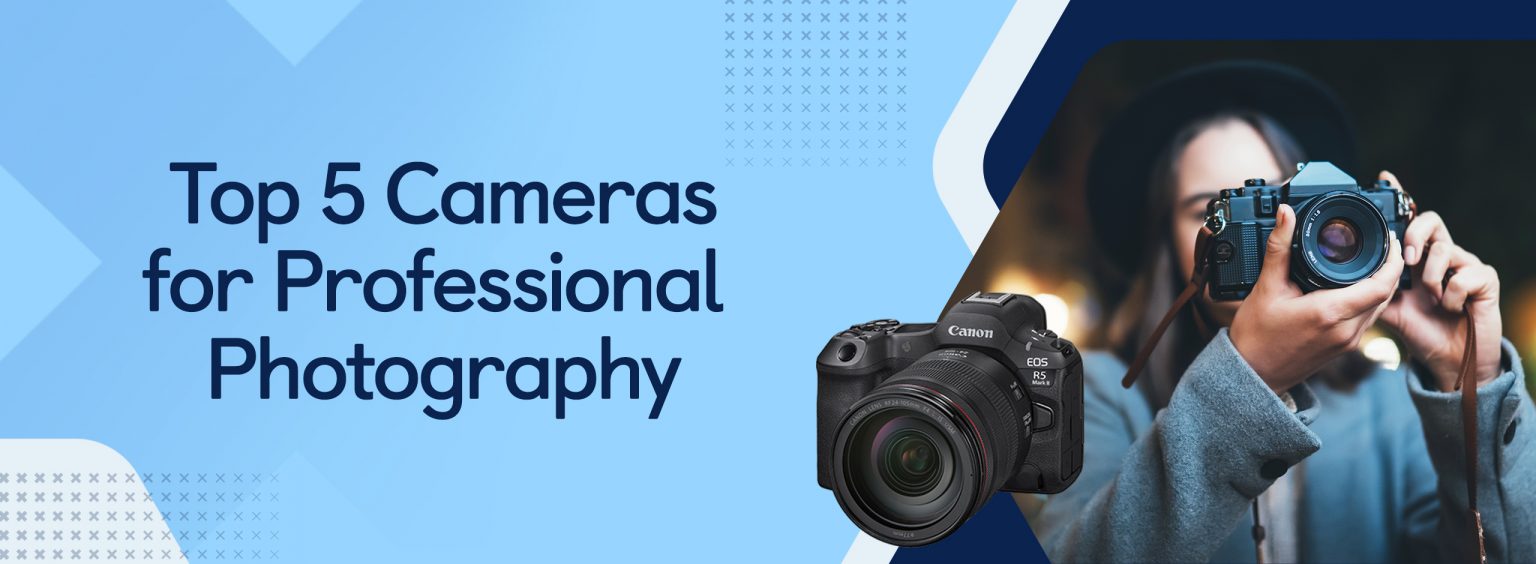 Top 5 Cameras for Professional Photography